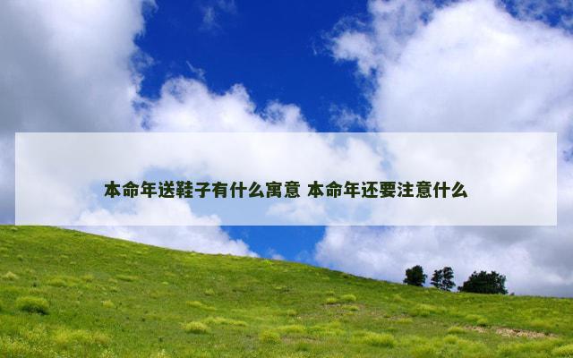 本命年送鞋子有什么寓意 本命年还要注意什么