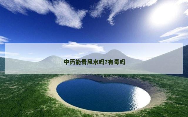中药能看风水吗?有毒吗