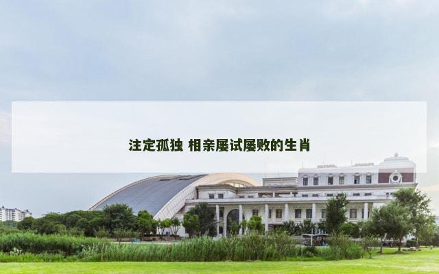 注定孤独 相亲屡试屡败的生肖