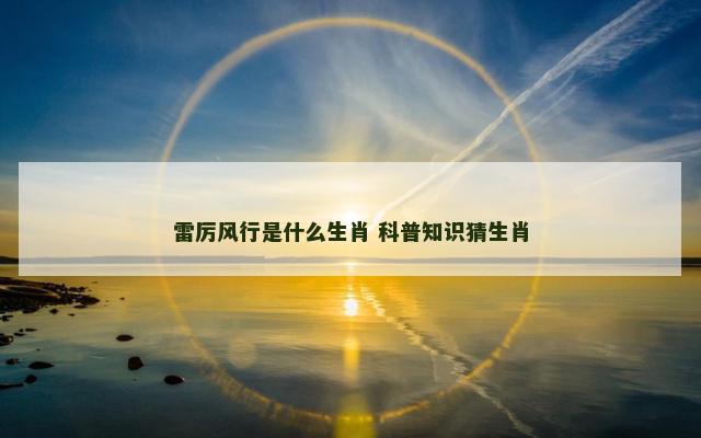 雷厉风行是什么生肖 科普知识猜生肖