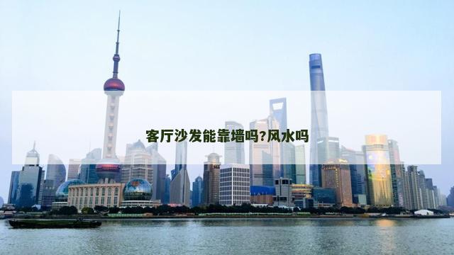 客厅沙发能靠墙吗?风水吗