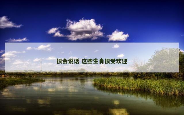 很会说话 这些生肖很受欢迎