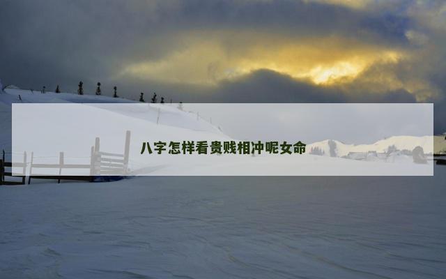 八字怎样看贵贱相冲呢女命