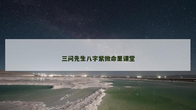 三问先生八字紫微命里课堂