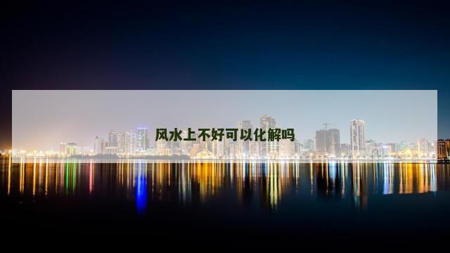 风水上不好可以化解吗
