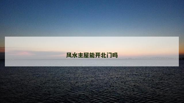 风水主屋能开北门吗