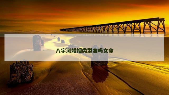 八字测婚姻类型准吗女命