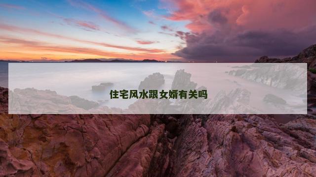住宅风水跟女婿有关吗