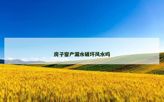 房子窗户漏水破坏风水吗