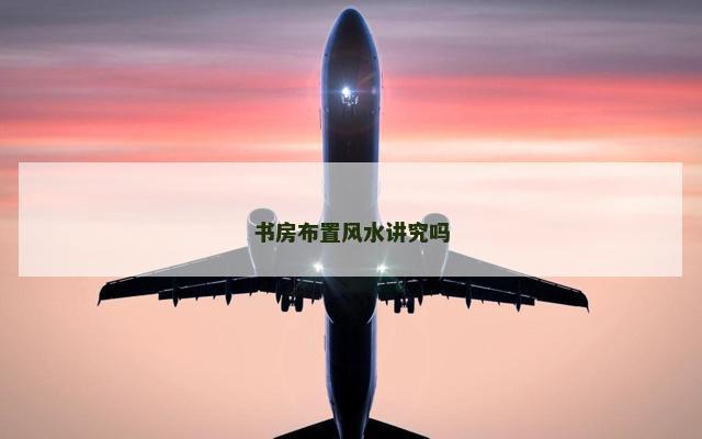 书房布置风水讲究吗