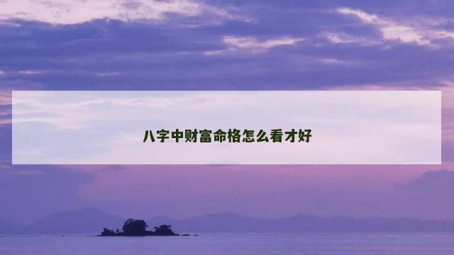 八字中财富命格怎么看才好