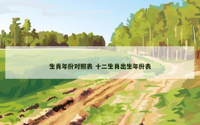 生肖年份对照表 十二生肖出生年份表