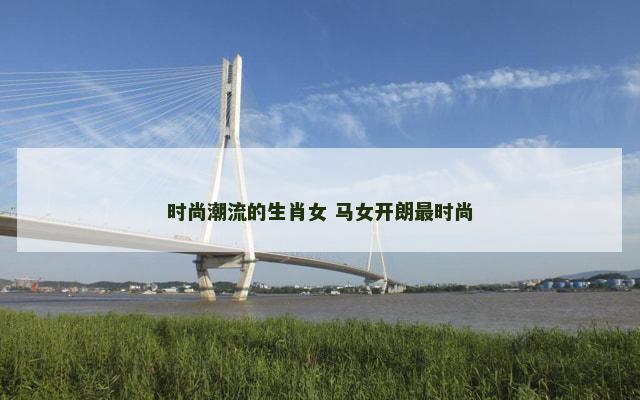 时尚潮流的生肖女 马女开朗最时尚