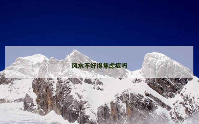 风水不好得焦虑症吗