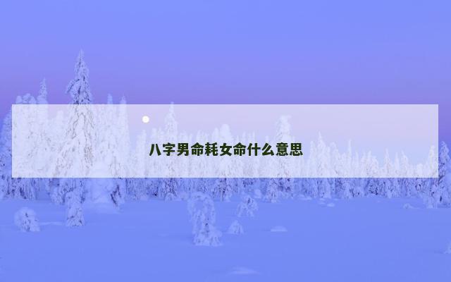 八字男命耗女命什么意思