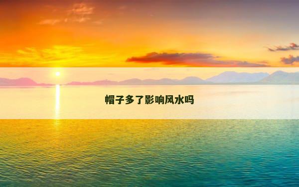 帽子多了影响风水吗