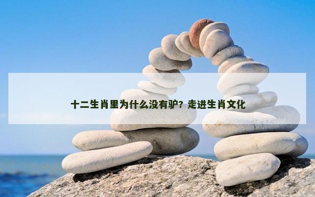 十二生肖里为什么没有驴? 走进生肖文化