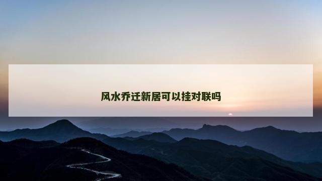 风水乔迁新居可以挂对联吗