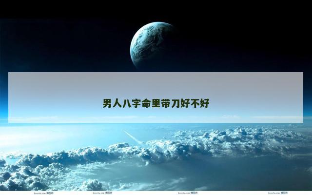 男人八字命里带刀好不好