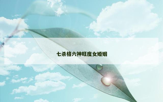 七杀格六神旺度女婚姻