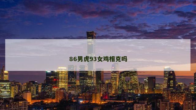 86男虎93女鸡相克吗