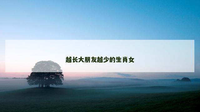 越长大朋友越少的生肖女
