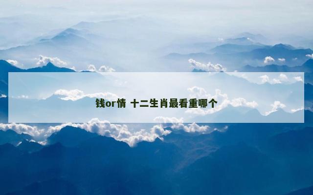 钱or情 十二生肖最看重哪个