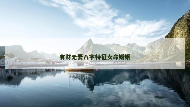 有财无妻八字特征女命婚姻