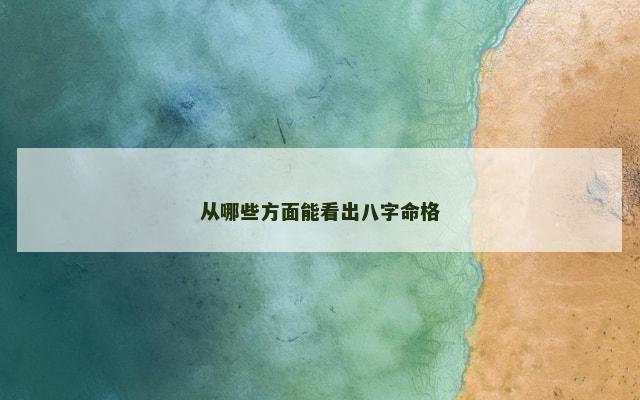 从哪些方面能看出八字命格