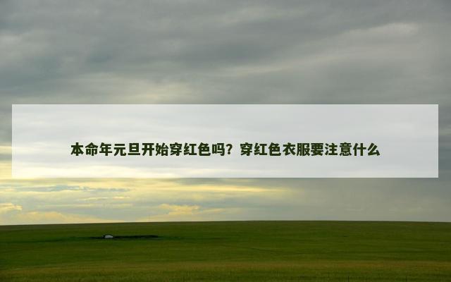 本命年元旦开始穿红色吗？穿红色衣服要注意什么