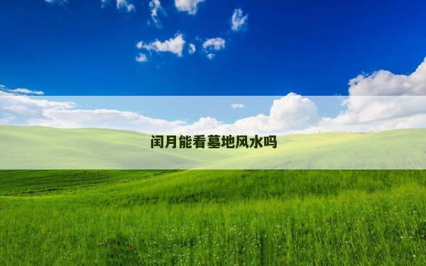 闰月能看墓地风水吗
