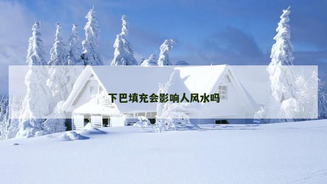 下巴填充会影响人风水吗