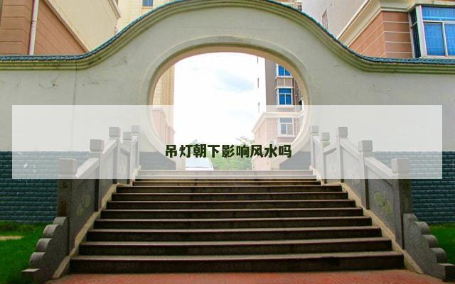 吊灯朝下影响风水吗