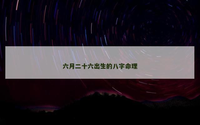 六月二十六出生的八字命理