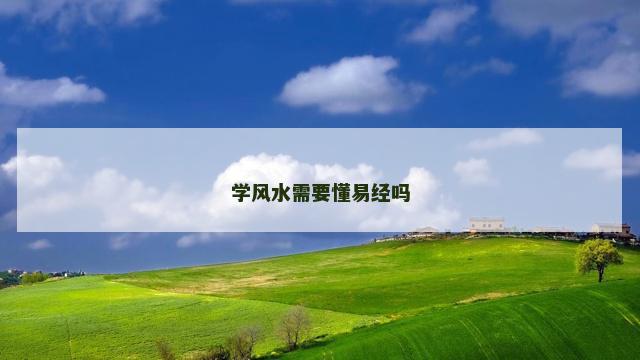 学风水需要懂易经吗