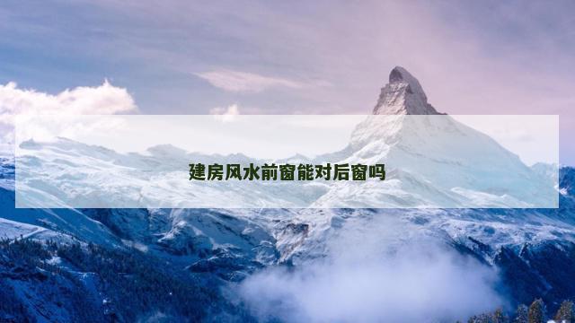 建房风水前窗能对后窗吗