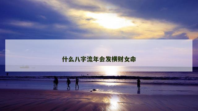 什么八字流年会发横财女命