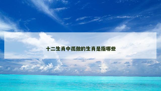 十二生肖中孤傲的生肖是指哪些