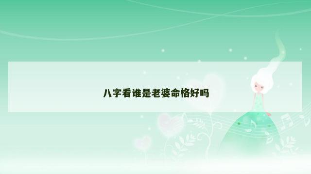 八字看谁是老婆命格好吗