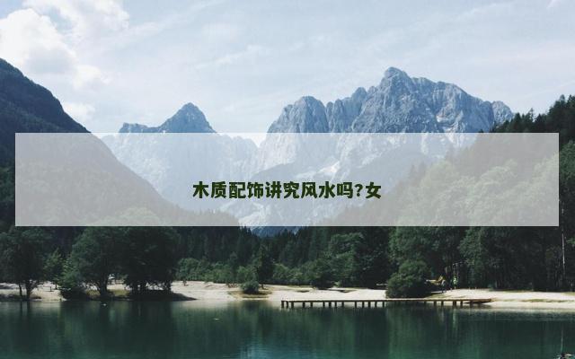 木质配饰讲究风水吗?女