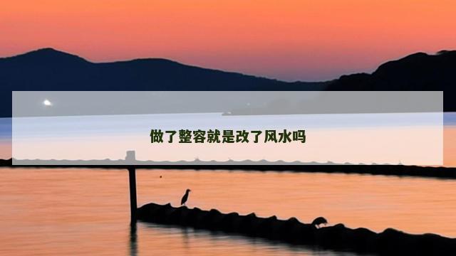 做了整容就是改了风水吗