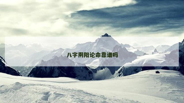 八字阴阳论命靠谱吗