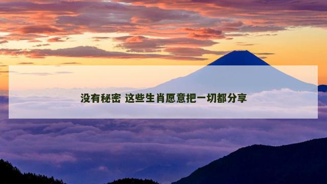 没有秘密 这些生肖愿意把一切都分享