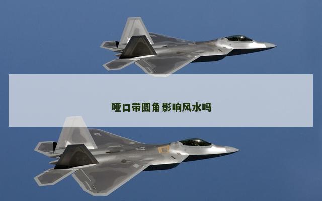 哑口带圆角影响风水吗