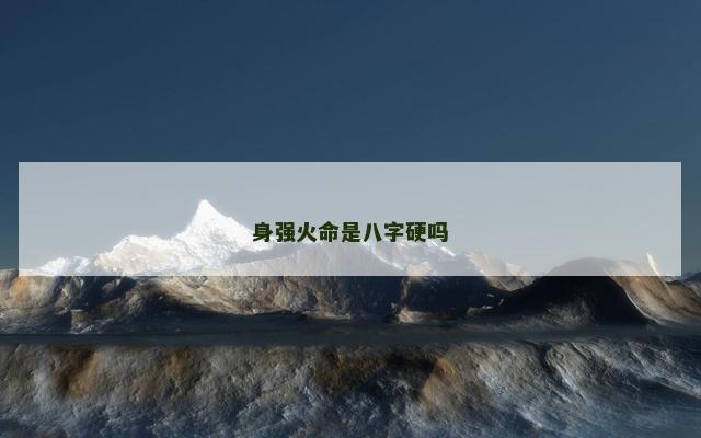身强火命是八字硬吗