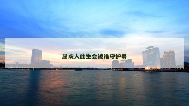 属虎人此生会被谁守护着
