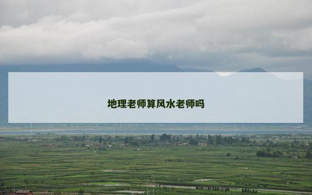 地理老师算风水老师吗