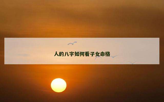 人的八字如何看子女命格