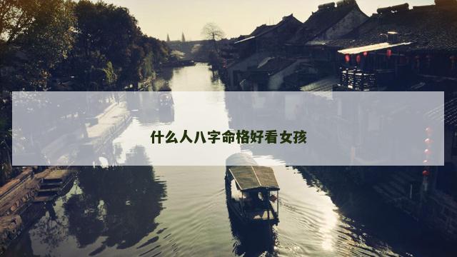 什么人八字命格好看女孩