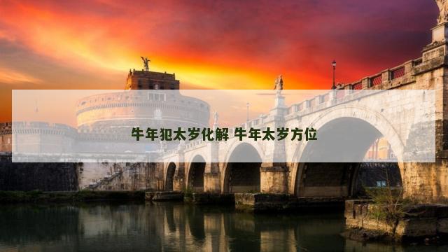 牛年犯太岁化解 牛年太岁方位